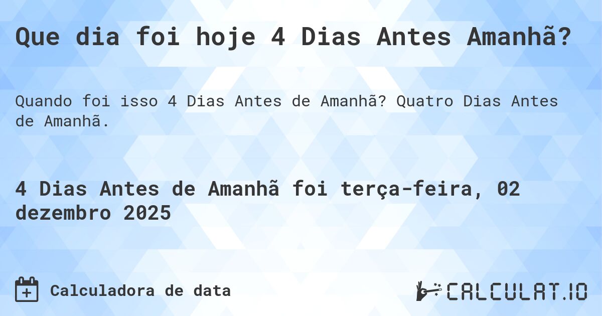 Que dia foi hoje 4 Dias Antes Amanhã?. Quatro Dias Antes de Amanhã.