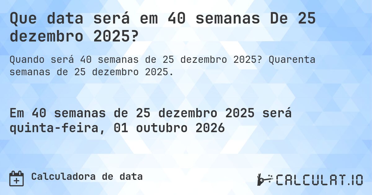 Que data será em 40 semanas De 25 dezembro 2025?. Quarenta semanas de 25 dezembro 2025.