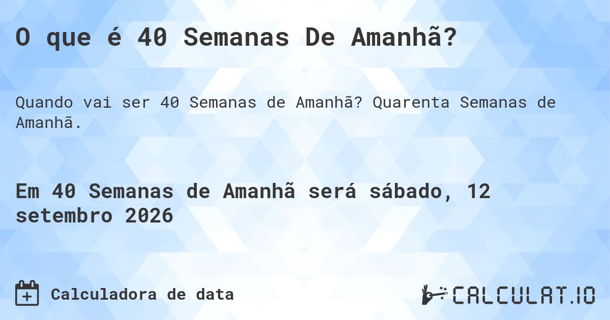 O que é 40 Semanas De Amanhã?. Quarenta Semanas de Amanhã.