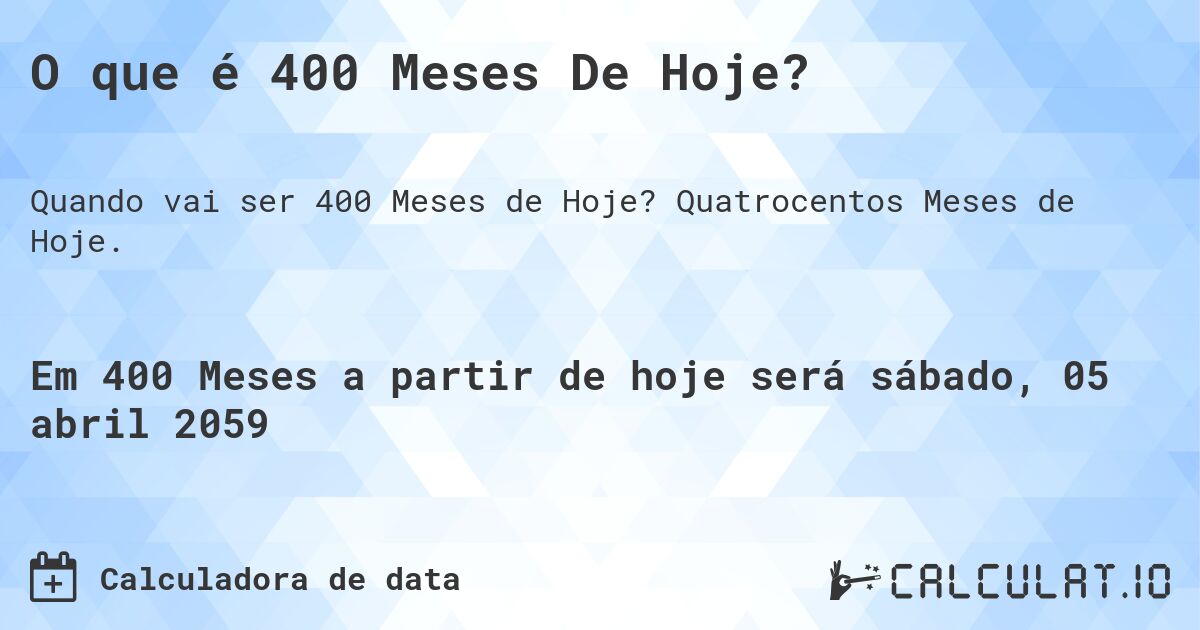 O que é 400 Meses De Hoje?. Quatrocentos Meses de Hoje.