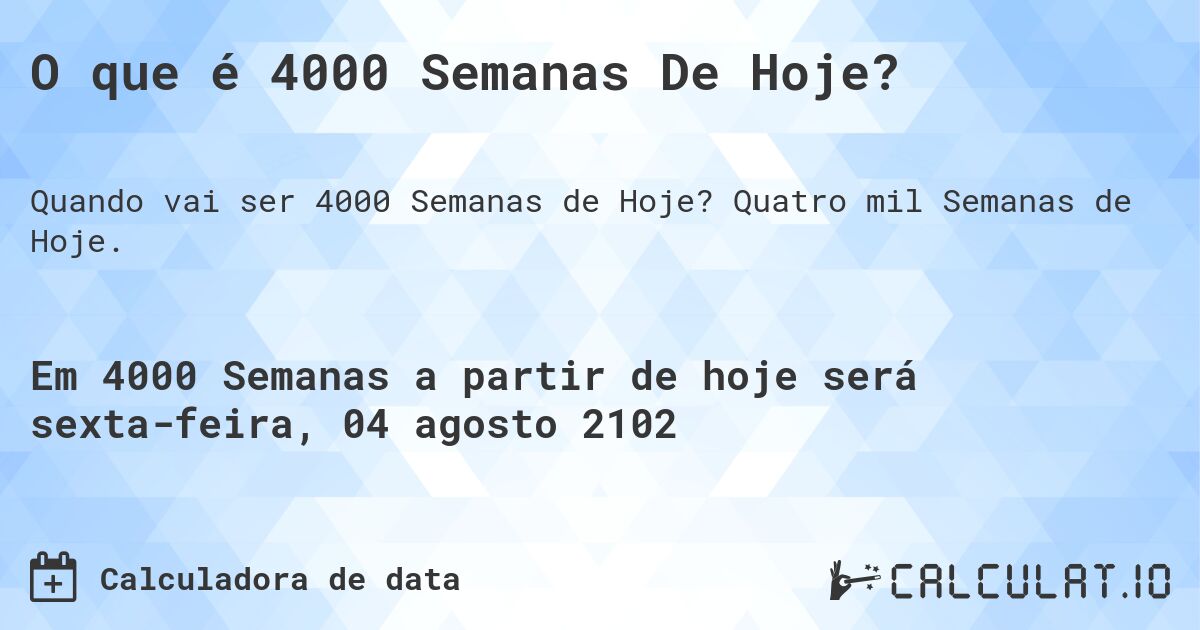 O que é 4000 Semanas De Hoje?. Quatro mil Semanas de Hoje.