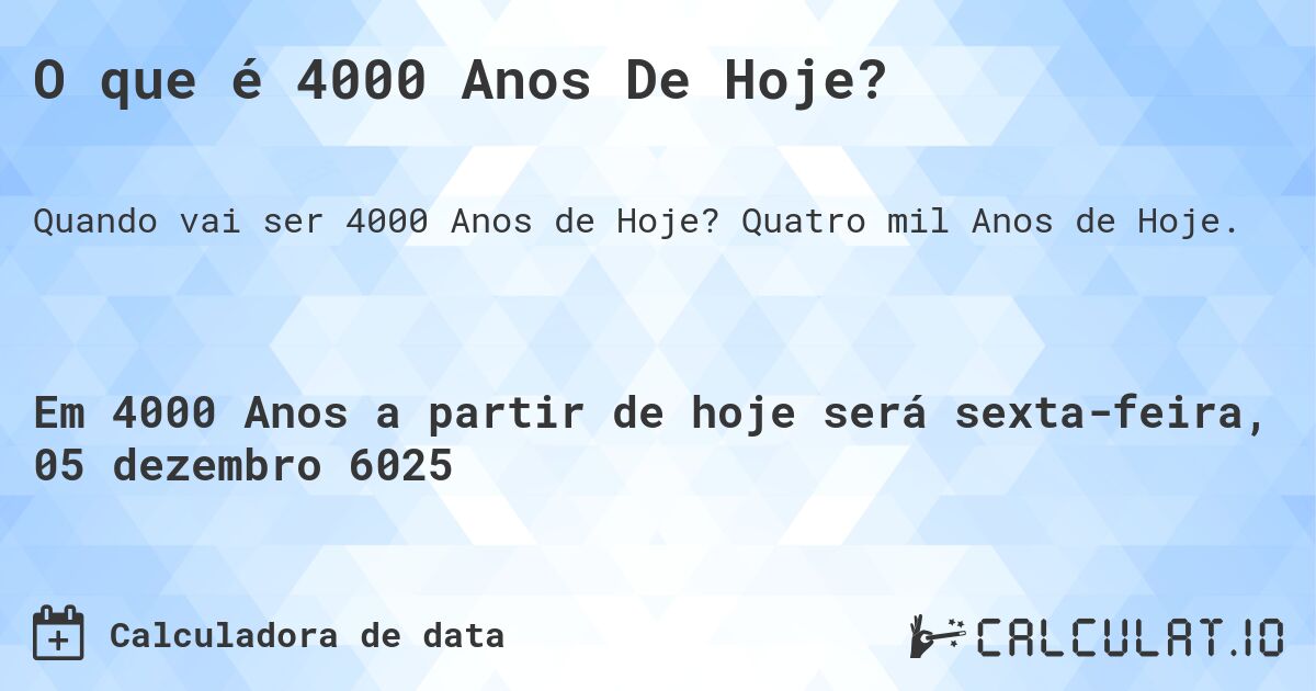 O que é 4000 Anos De Hoje?. Quatro mil Anos de Hoje.
