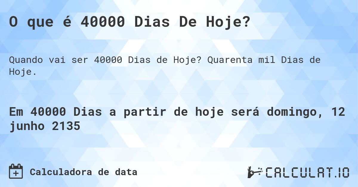 O que é 40000 Dias De Hoje?. Quarenta mil Dias de Hoje.