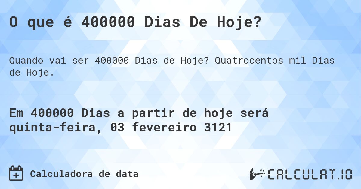 O que é 400000 Dias De Hoje?. Quatrocentos mil Dias de Hoje.