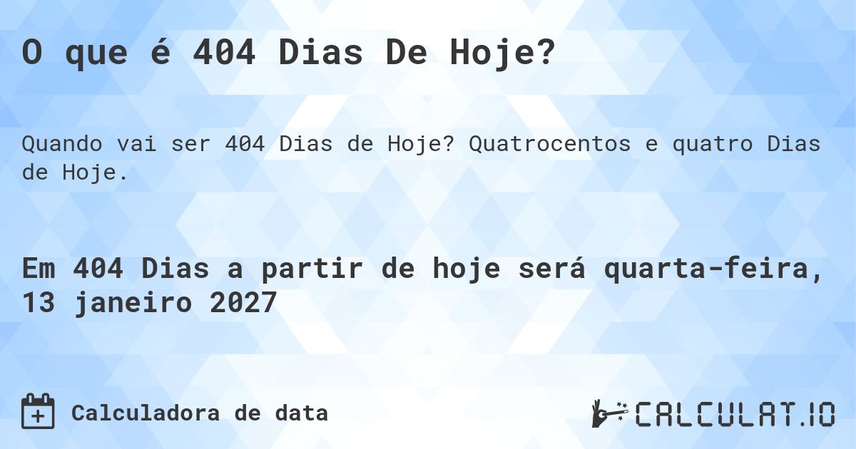 O que é 404 Dias De Hoje?. Quatrocentos e quatro Dias de Hoje.