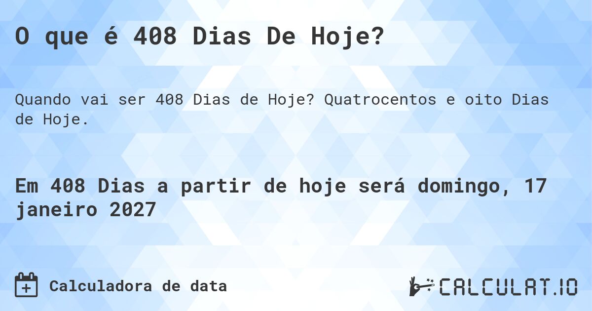 O que é 408 Dias De Hoje?. Quatrocentos e oito Dias de Hoje.