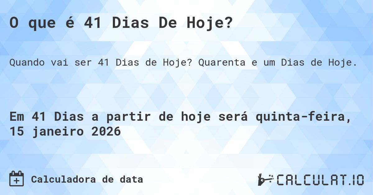 O que é 41 Dias De Hoje?. Quarenta e um Dias de Hoje.