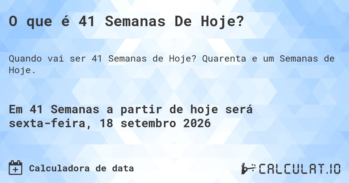 O que é 41 Semanas De Hoje?. Quarenta e um Semanas de Hoje.