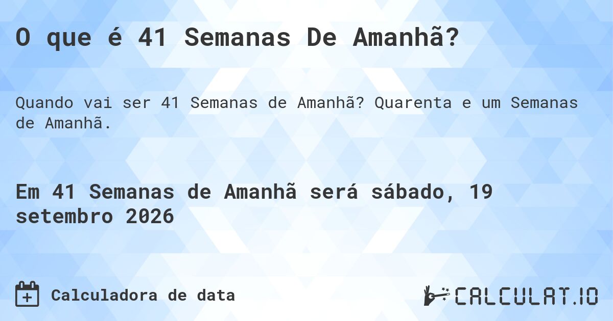 O que é 41 Semanas De Amanhã?. Quarenta e um Semanas de Amanhã.