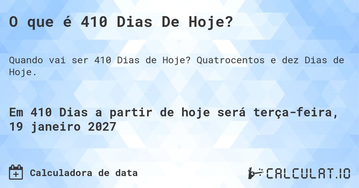 O que é 410 Dias De Hoje?. Quatrocentos e dez Dias de Hoje.