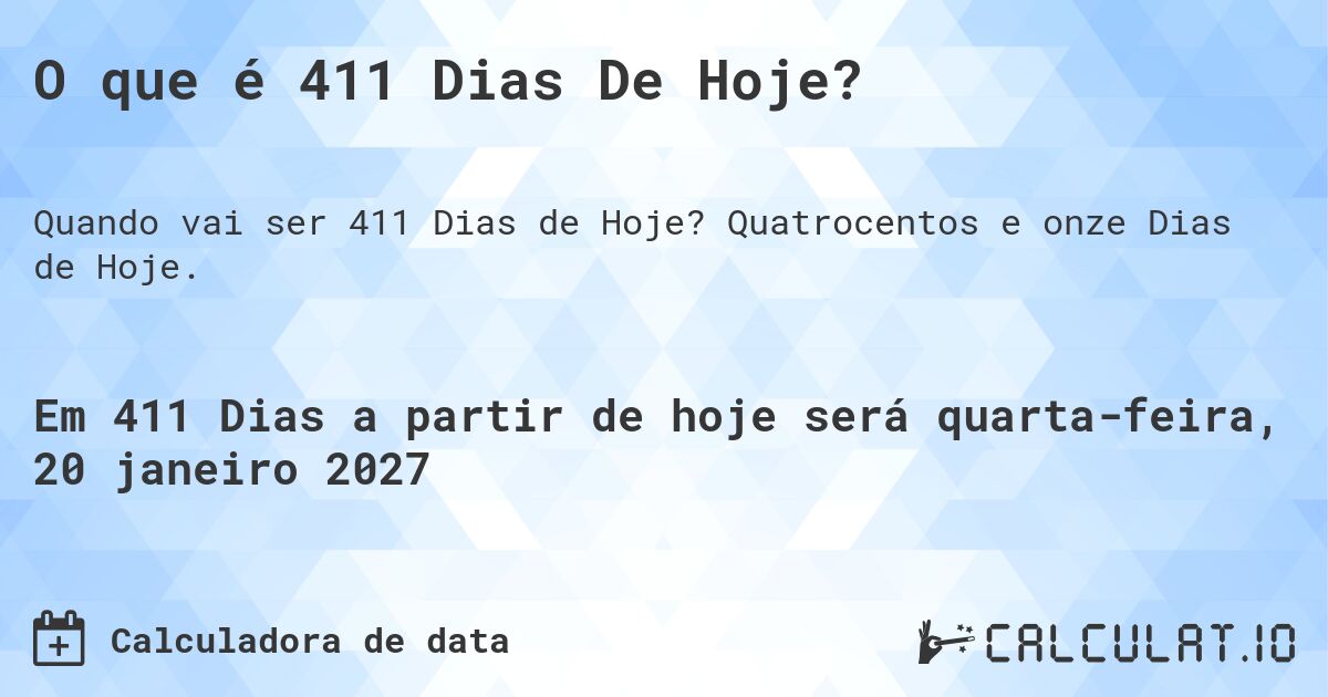O que é 411 Dias De Hoje?. Quatrocentos e onze Dias de Hoje.