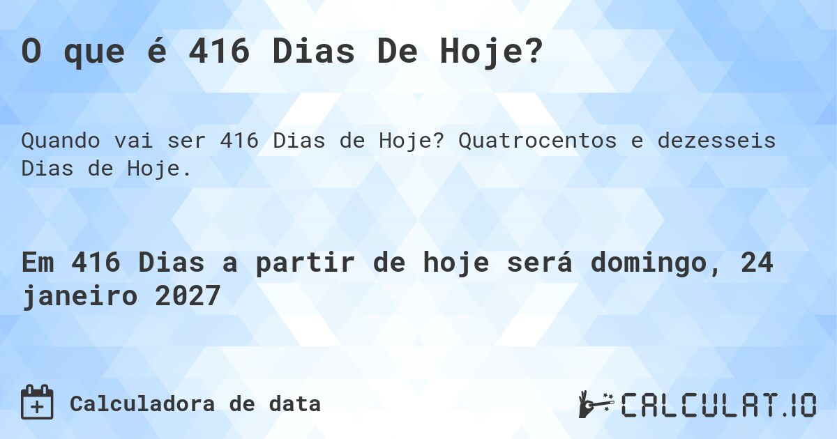 O que é 416 Dias De Hoje?. Quatrocentos e dezesseis Dias de Hoje.