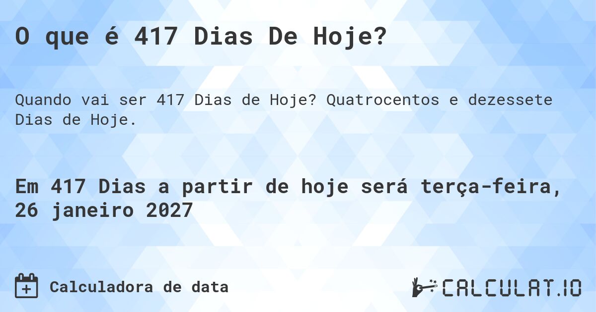 O que é 417 Dias De Hoje?. Quatrocentos e dezessete Dias de Hoje.