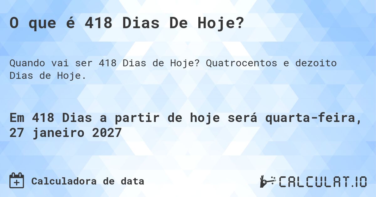 O que é 418 Dias De Hoje?. Quatrocentos e dezoito Dias de Hoje.