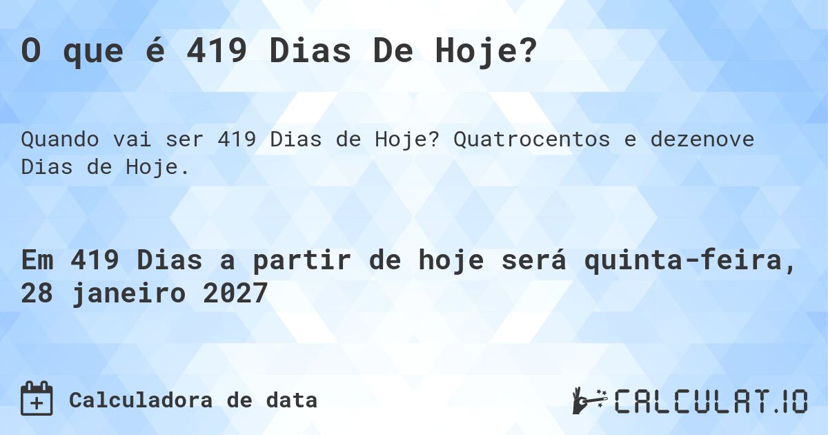 O que é 419 Dias De Hoje?. Quatrocentos e dezenove Dias de Hoje.