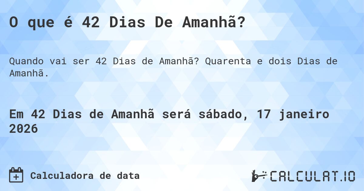 O que é 42 Dias De Amanhã?. Quarenta e dois Dias de Amanhã.