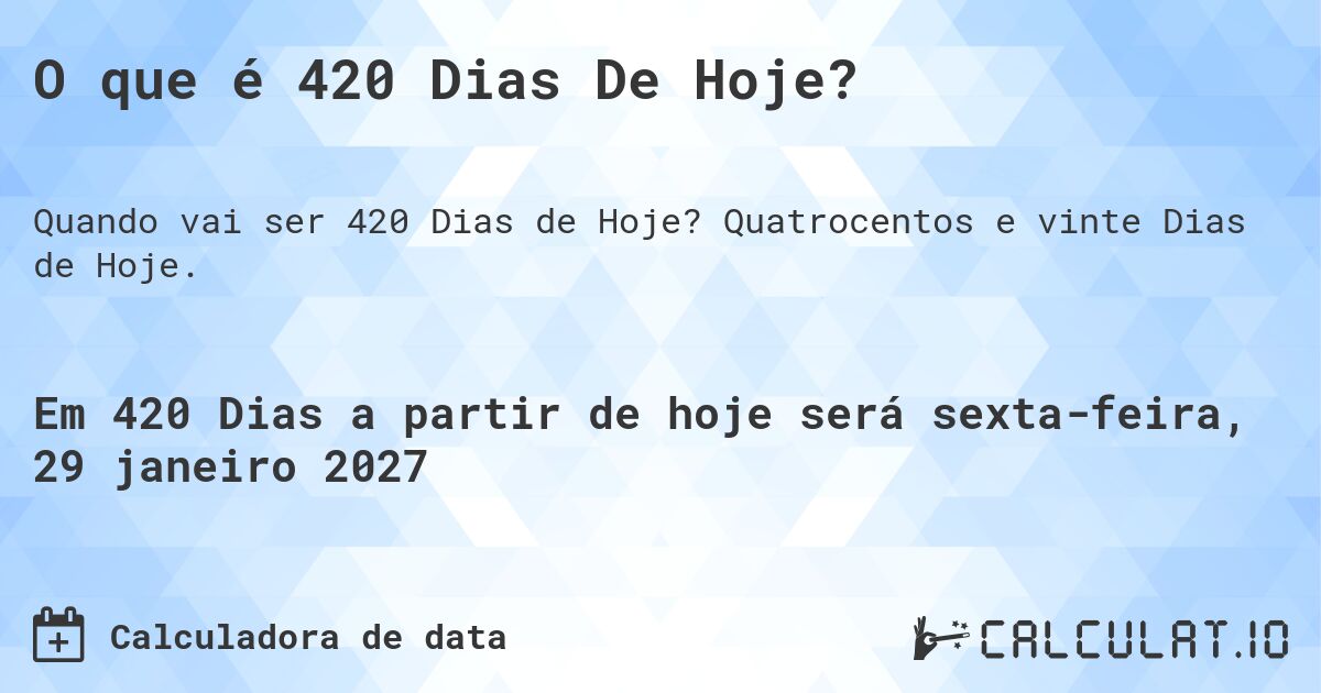 O que é 420 Dias De Hoje?. Quatrocentos e vinte Dias de Hoje.