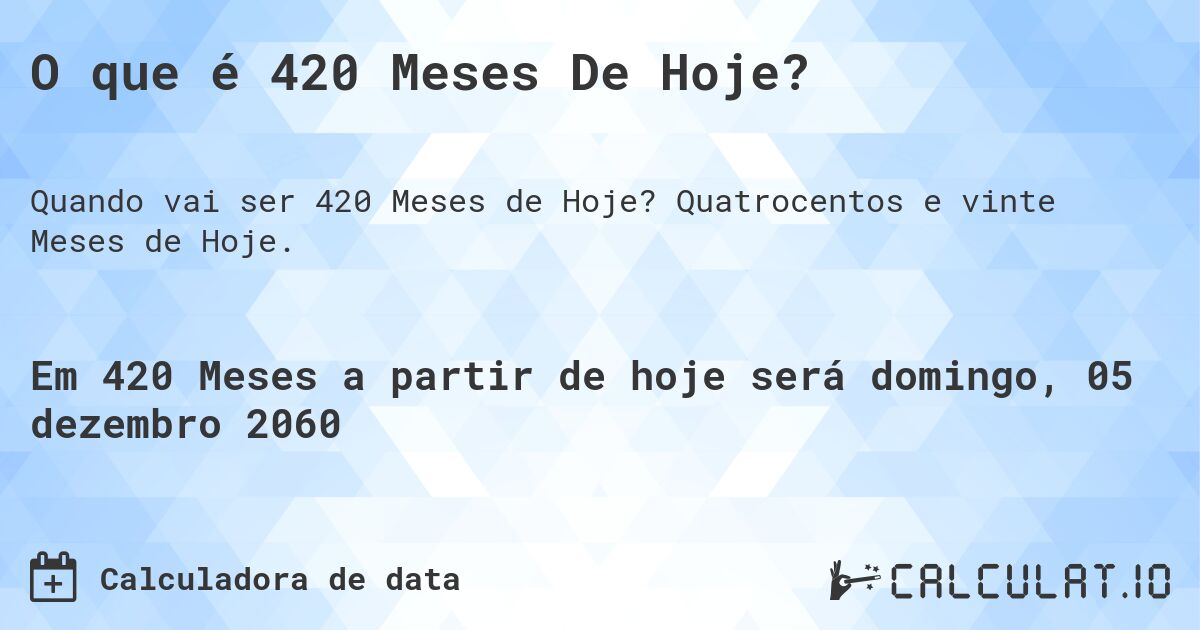 O que é 420 Meses De Hoje?. Quatrocentos e vinte Meses de Hoje.
