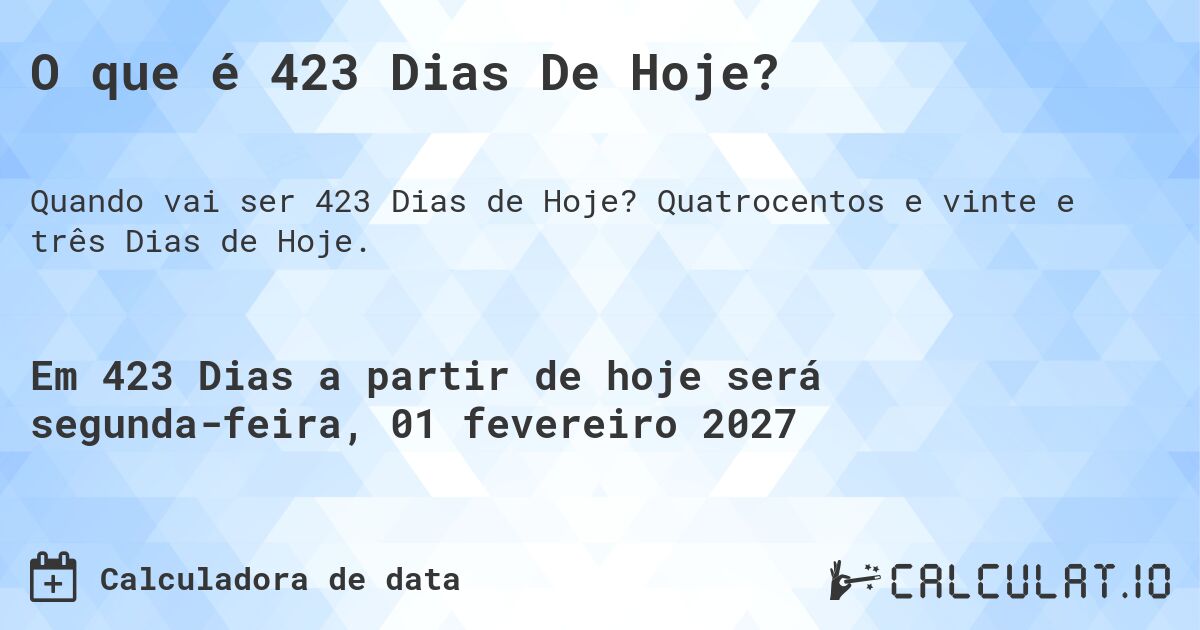 O que é 423 Dias De Hoje?. Quatrocentos e vinte e três Dias de Hoje.