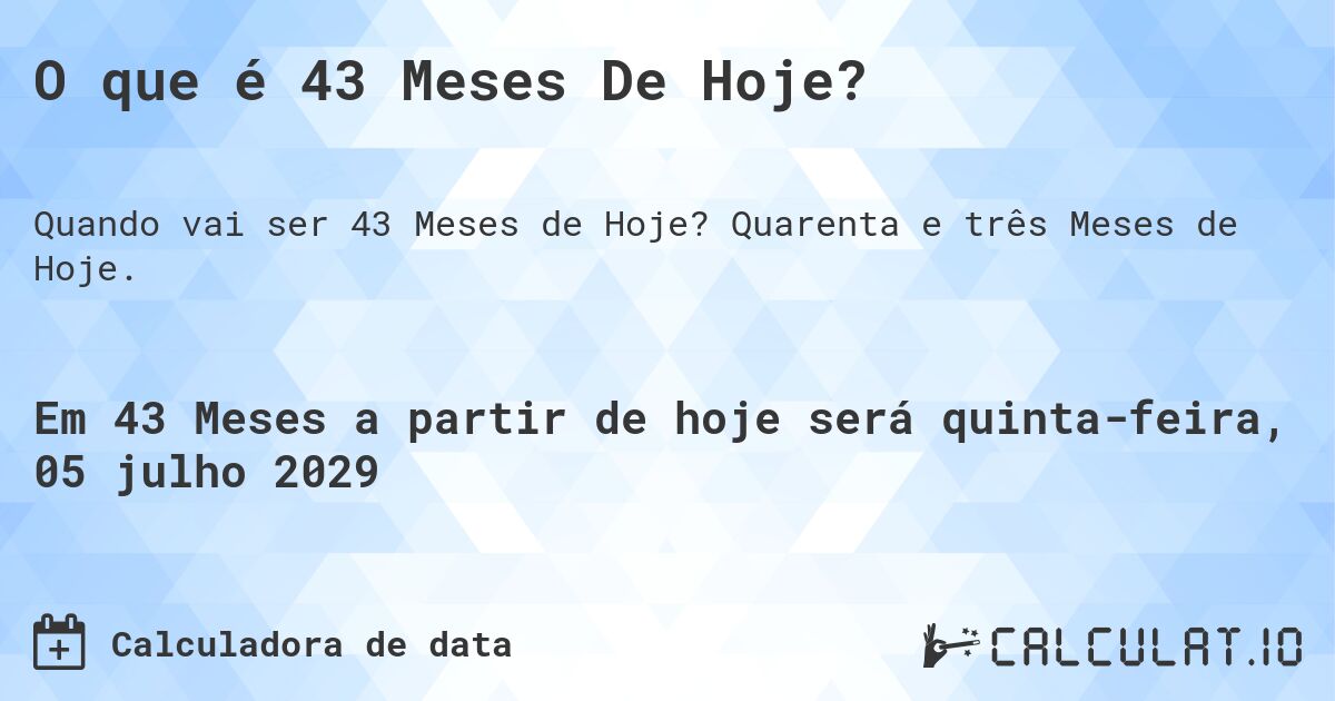 O que é 43 Meses De Hoje?. Quarenta e três Meses de Hoje.