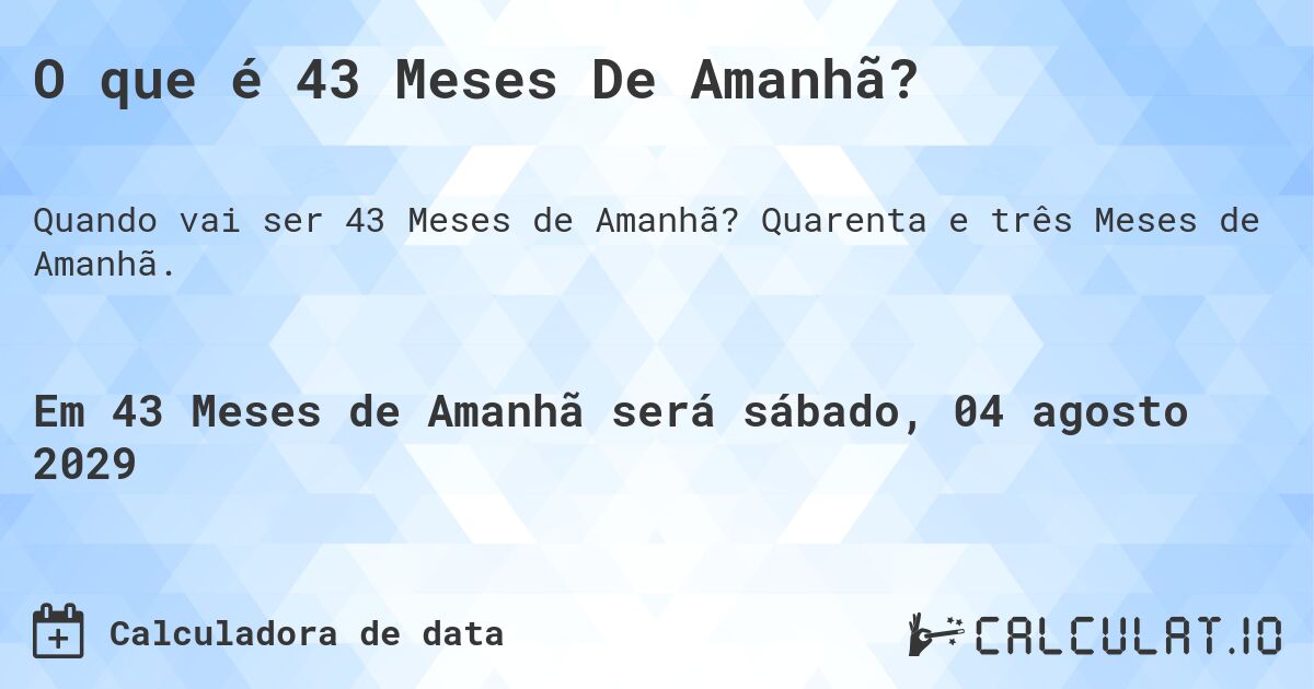 O que é 43 Meses De Amanhã?. Quarenta e três Meses de Amanhã.