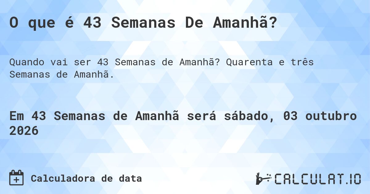 O que é 43 Semanas De Amanhã?. Quarenta e três Semanas de Amanhã.