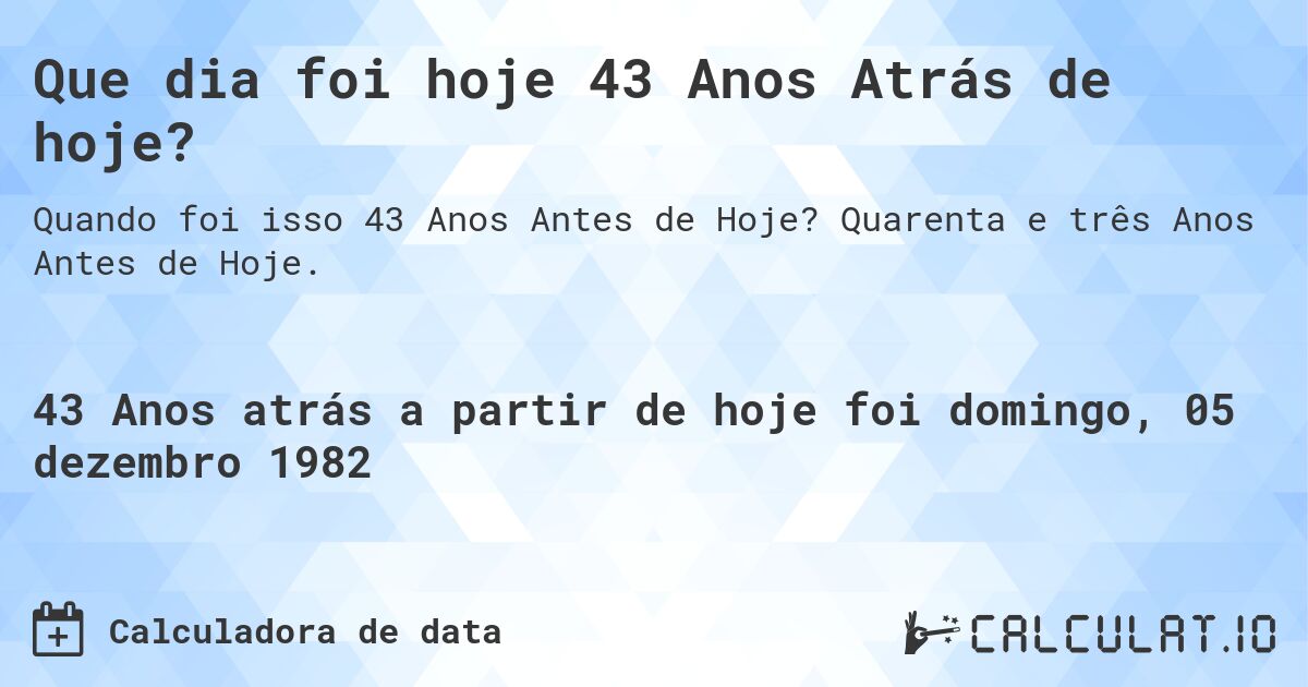 Que dia foi hoje 43 Anos Atrás de hoje?. Quarenta e três Anos Antes de Hoje.