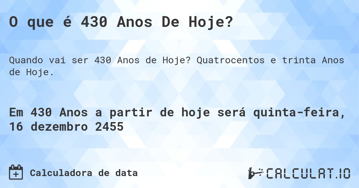 O que é 430 Anos De Hoje?. Quatrocentos e trinta Anos de Hoje.