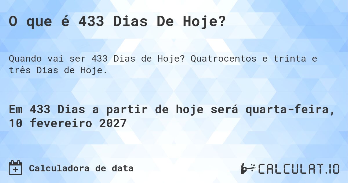 O que é 433 Dias De Hoje?. Quatrocentos e trinta e três Dias de Hoje.