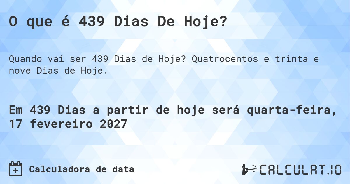 O que é 439 Dias De Hoje?. Quatrocentos e trinta e nove Dias de Hoje.
