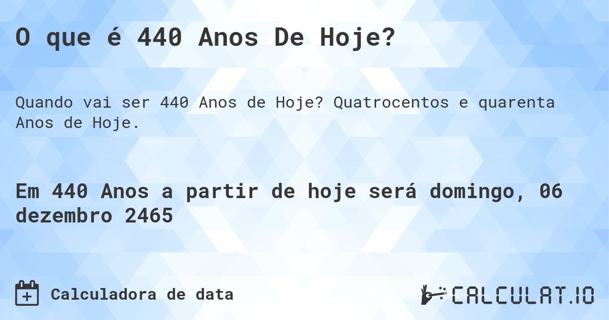 O que é 440 Anos De Hoje?. Quatrocentos e quarenta Anos de Hoje.