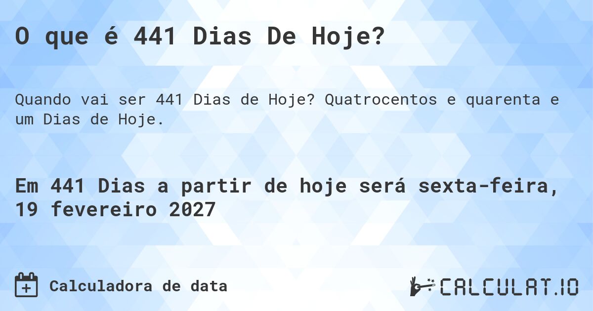 O que é 441 Dias De Hoje?. Quatrocentos e quarenta e um Dias de Hoje.