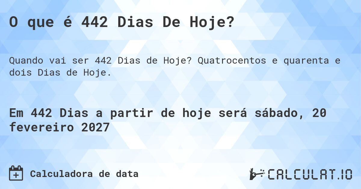 O que é 442 Dias De Hoje?. Quatrocentos e quarenta e dois Dias de Hoje.