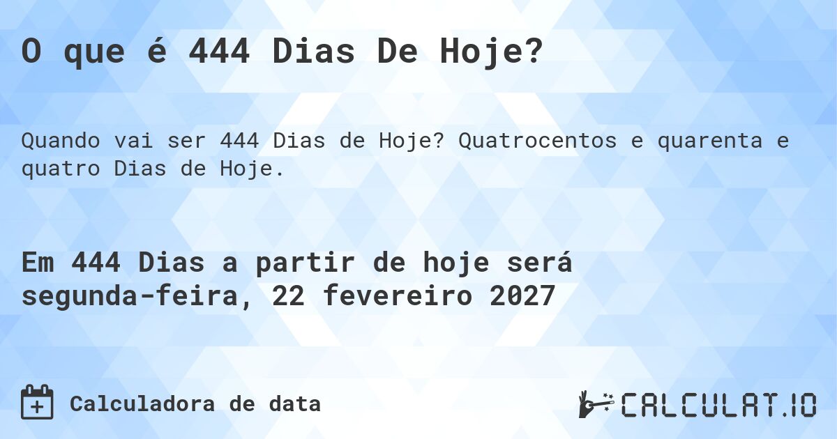 O que é 444 Dias De Hoje?. Quatrocentos e quarenta e quatro Dias de Hoje.