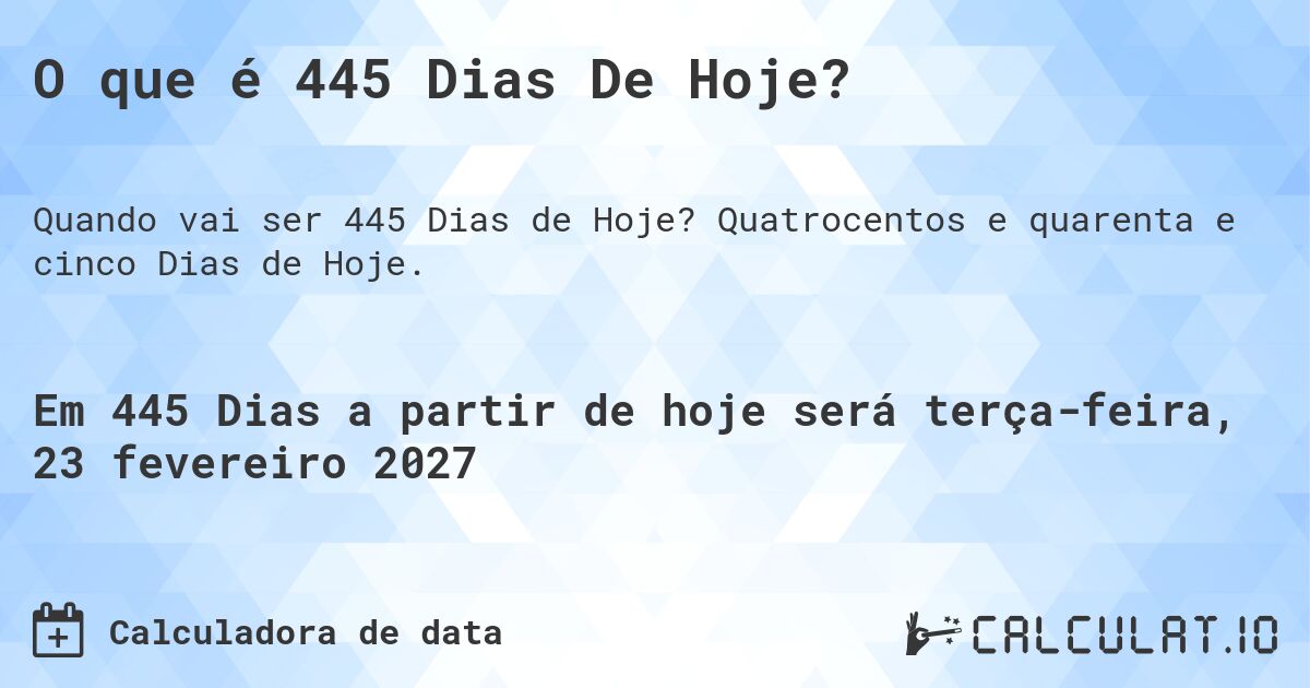 O que é 445 Dias De Hoje?. Quatrocentos e quarenta e cinco Dias de Hoje.
