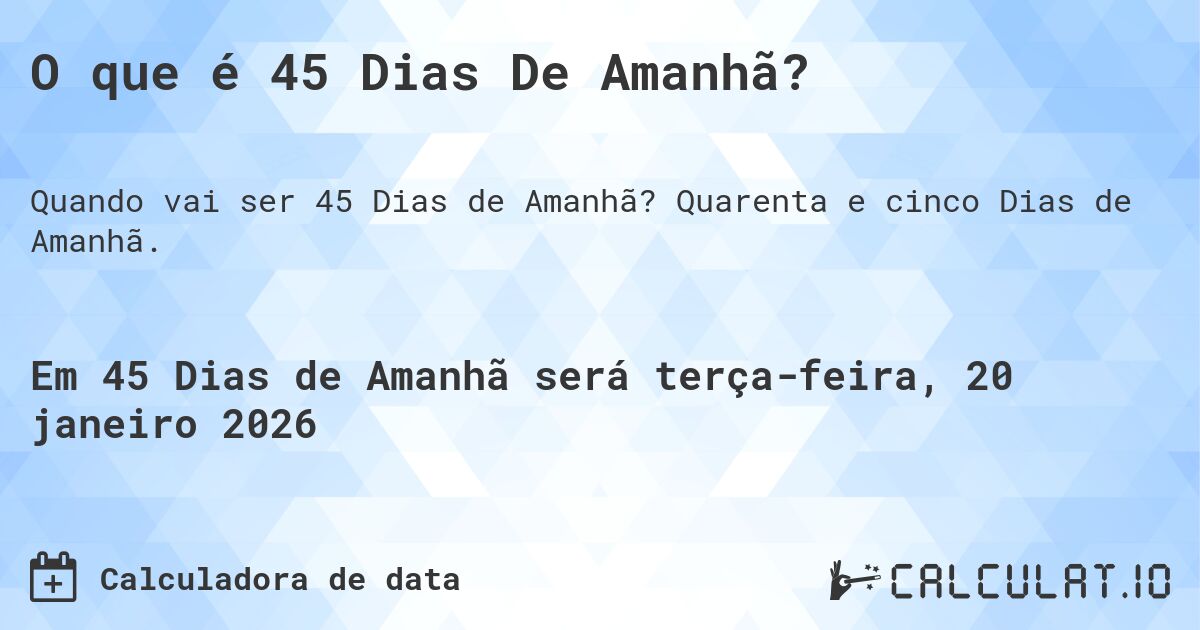 O que é 45 Dias De Amanhã?. Quarenta e cinco Dias de Amanhã.