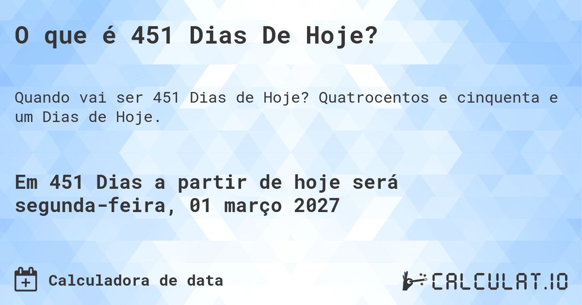 O que é 451 Dias De Hoje?. Quatrocentos e cinquenta e um Dias de Hoje.