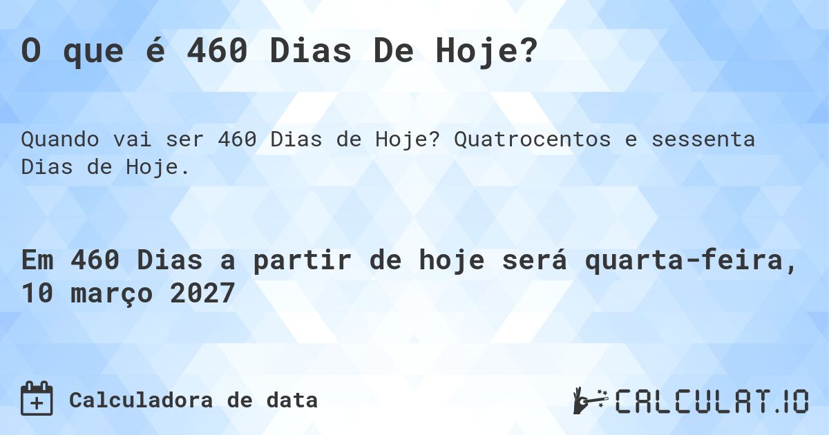 O que é 460 Dias De Hoje?. Quatrocentos e sessenta Dias de Hoje.