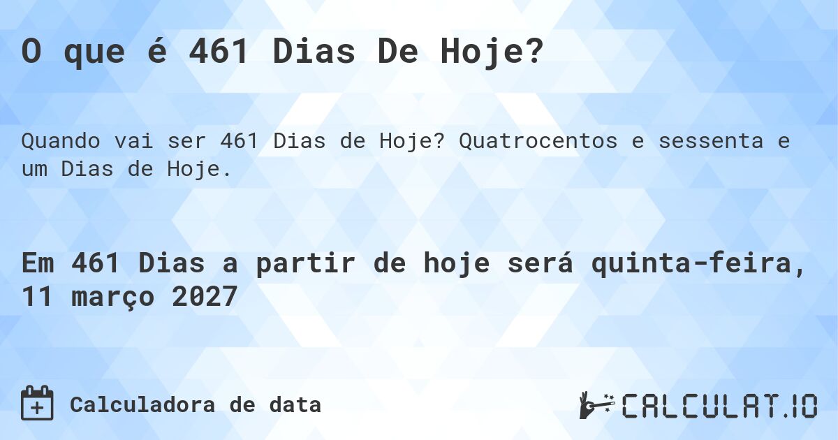 O que é 461 Dias De Hoje?. Quatrocentos e sessenta e um Dias de Hoje.