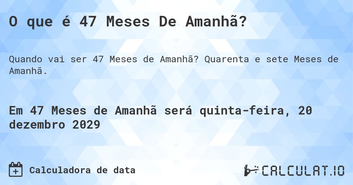 O que é 47 Meses De Amanhã?. Quarenta e sete Meses de Amanhã.