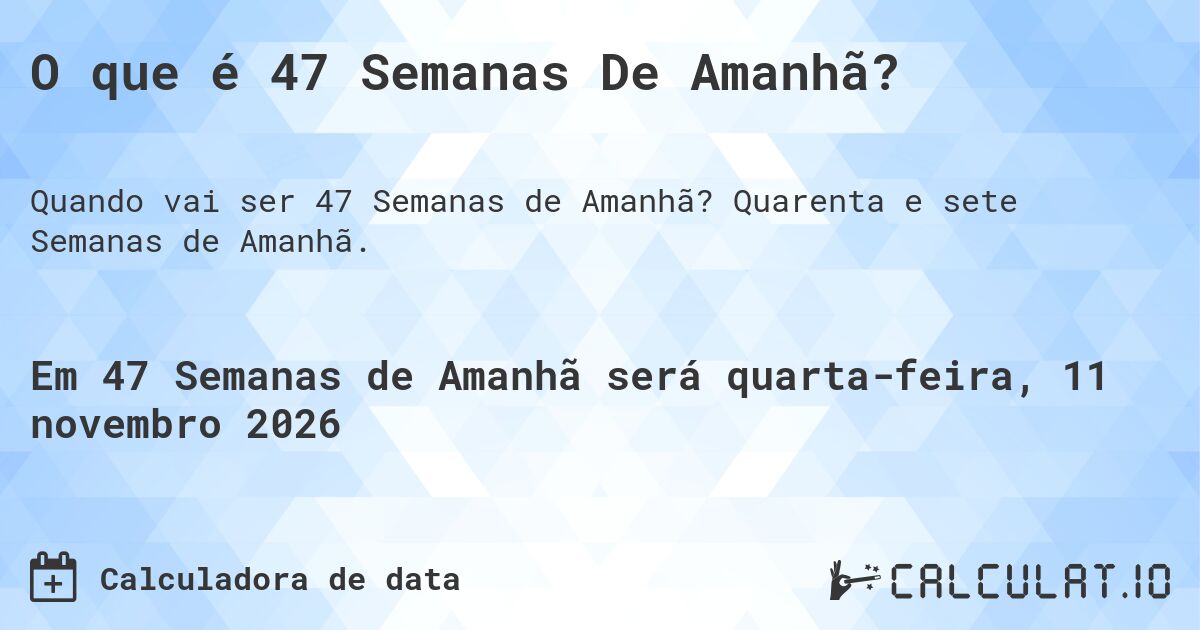 O que é 47 Semanas De Amanhã?. Quarenta e sete Semanas de Amanhã.