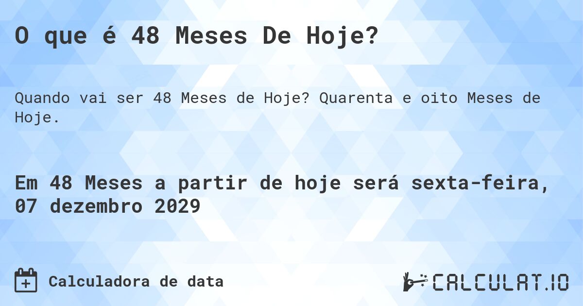 O que é 48 Meses De Hoje?. Quarenta e oito Meses de Hoje.