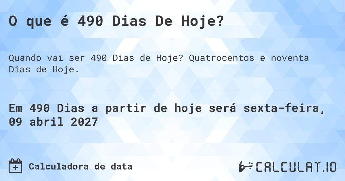 O que é 490 Dias De Hoje?. Quatrocentos e noventa Dias de Hoje.