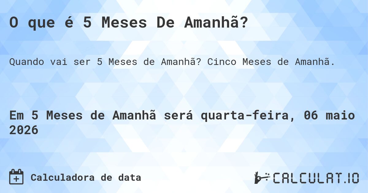 O que é 5 Meses De Amanhã?. Cinco Meses de Amanhã.