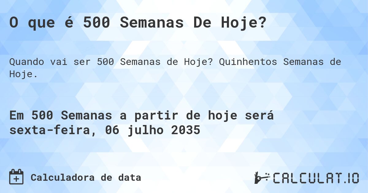 O que é 500 Semanas De Hoje?. Quinhentos Semanas de Hoje.