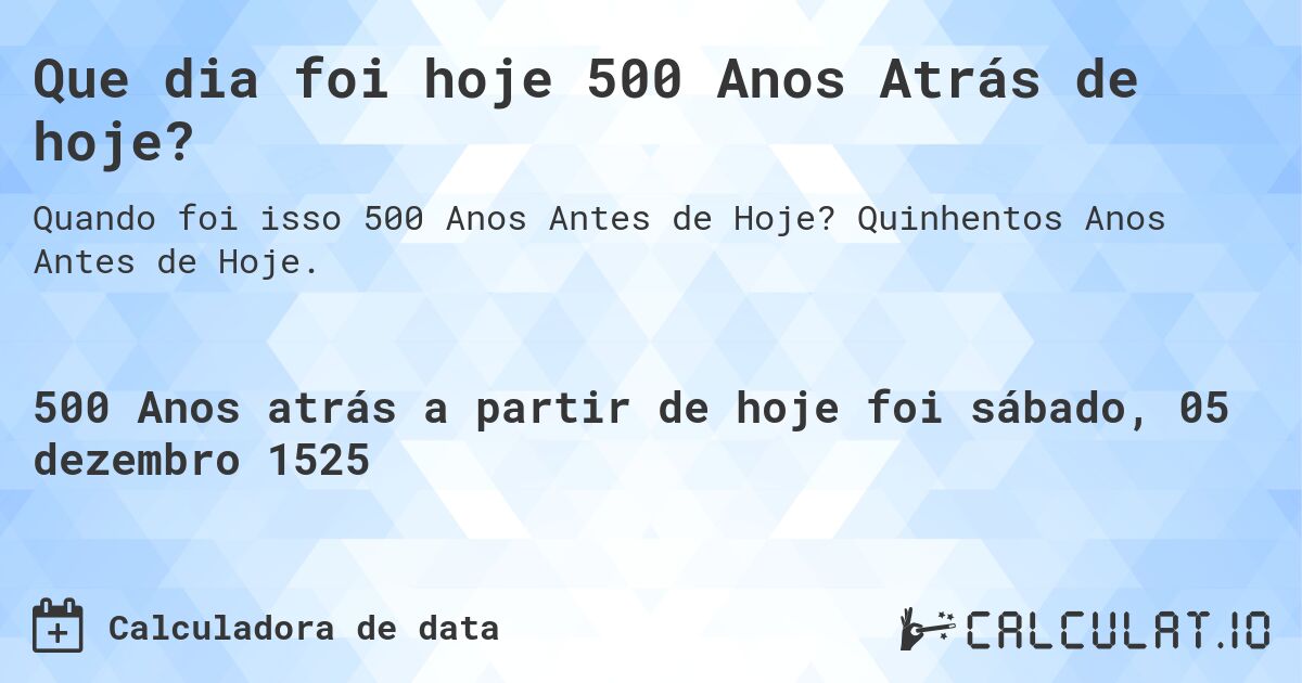 Que dia foi hoje 500 Anos Atrás de hoje?. Quinhentos Anos Antes de Hoje.