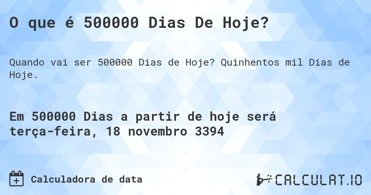 O que é 500000 Dias De Hoje?. Quinhentos mil Dias de Hoje.