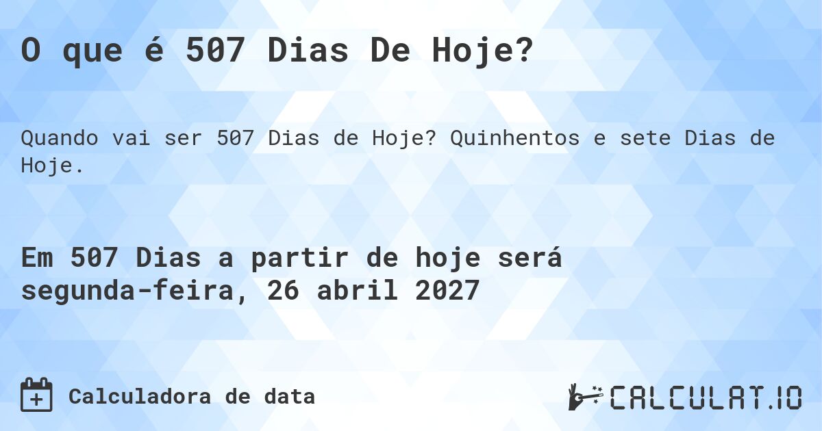 O que é 507 Dias De Hoje?. Quinhentos e sete Dias de Hoje.