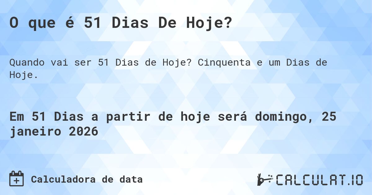 O que é 51 Dias De Hoje?. Cinquenta e um Dias de Hoje.