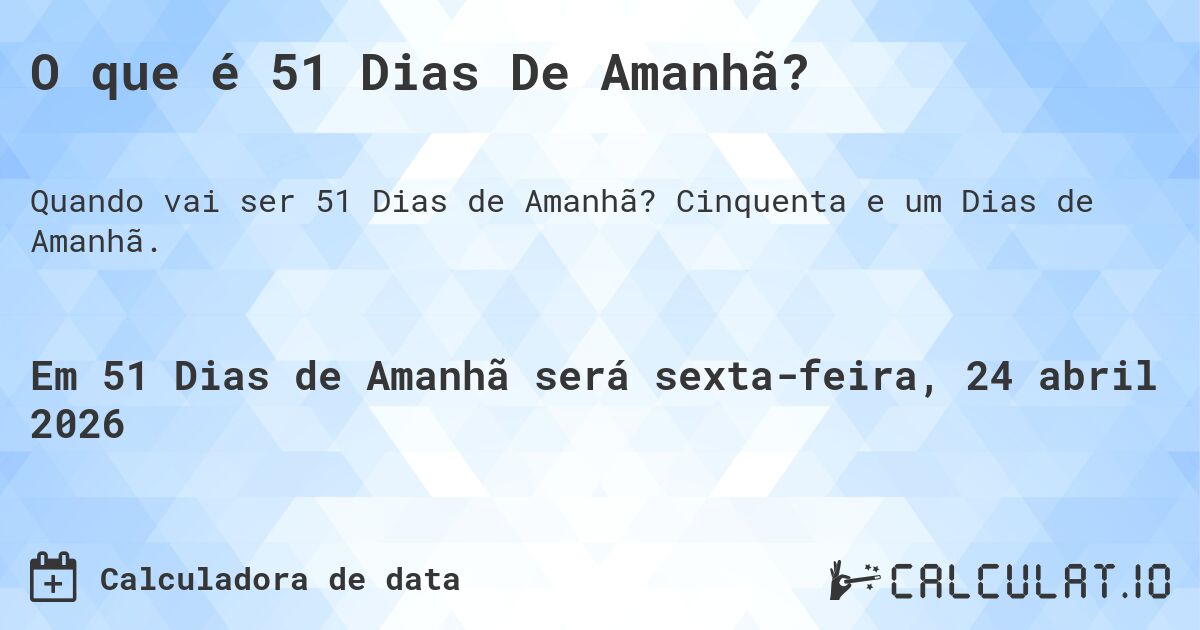 O que é 51 Dias De Amanhã?. Cinquenta e um Dias de Amanhã.
